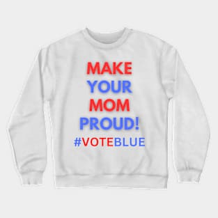 MAKE YOUR MOM PROUD!  #VOTEBLUE Crewneck Sweatshirt